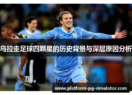 乌拉圭足球四颗星的历史背景与深层原因分析 乌拉圭足球四颗星的历史背景与深层原因分析