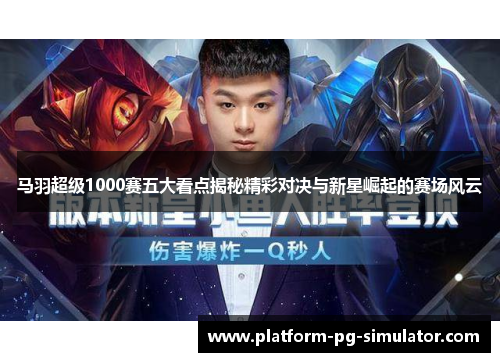 马羽超级1000赛五大看点揭秘精彩对决与新星崛起的赛场风云 马羽超级1000赛五大看点揭秘精彩对决与新星崛起的赛场风云