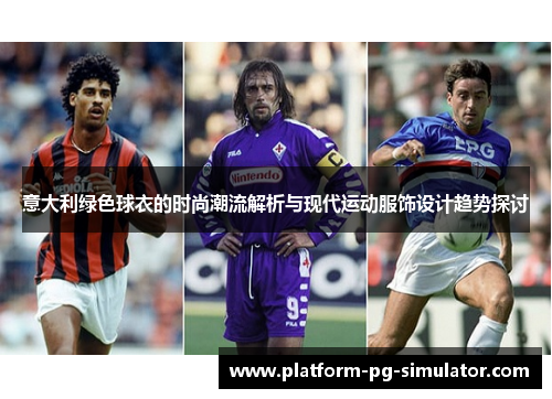 意大利绿色球衣的时尚潮流解析与现代运动服饰设计趋势探讨 意大利绿色球衣的时尚潮流解析与现代运动服饰设计趋势探讨