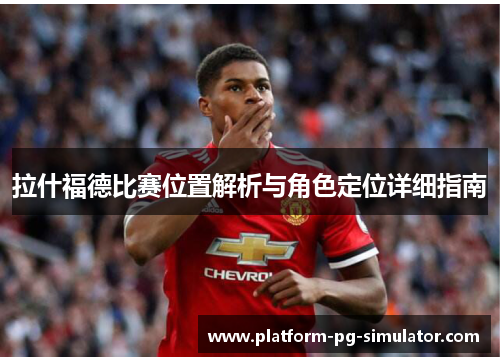 拉什福德比赛位置解析与角色定位详细指南 拉什福德比赛位置解析与角色定位详细指南