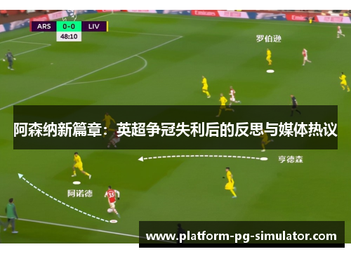 阿森纳新篇章:英超争冠失利后的反思与媒体热议 阿森纳新篇章:英超争冠失利后的反思与媒体热议