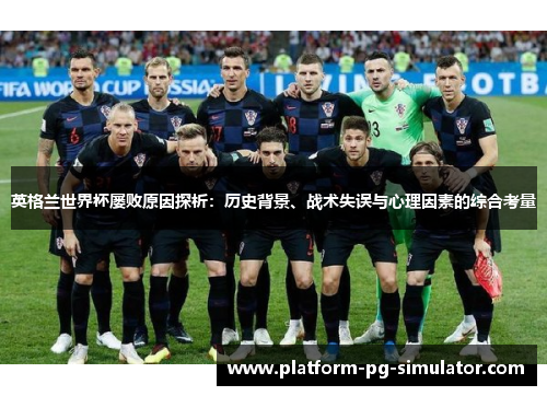 英格兰世界杯屡败原因探析:历史背景、战术失误与心理因素的综合考量 英格兰世界杯屡败原因探析:历史背景、战术失误与心理因素的综合考量