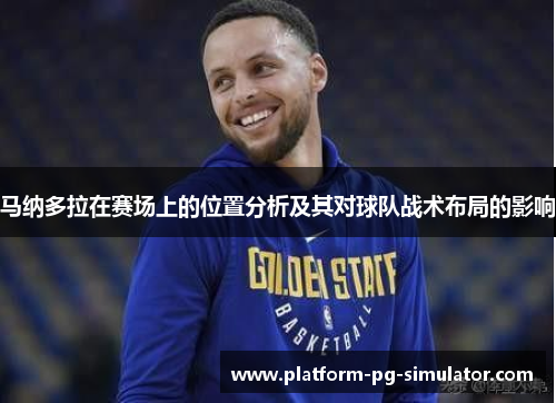 马纳多拉在赛场上的位置分析及其对球队战术布局的影响 马纳多拉在赛场上的位置分析及其对球队战术布局的影响
