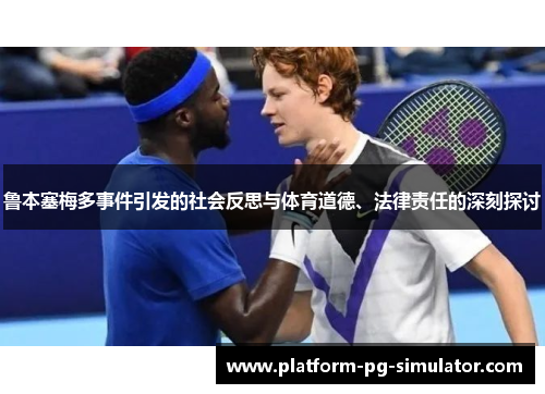 鲁本塞梅多事件引发的社会反思与体育道德、法律责任的深刻探讨