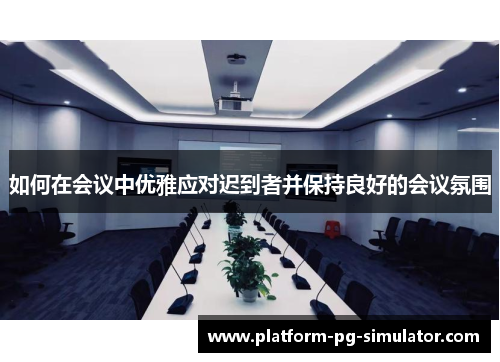 如何在会议中优雅应对迟到者并保持良好的会议氛围
