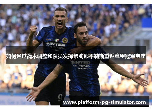 如何通过战术调整和队员发挥帮助那不勒斯重返意甲冠军宝座