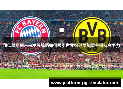 拜仁慕尼黑未来发展战略如何吸引世界级球员加盟并保持竞争力