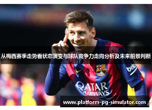 从梅西赛季走势看状态演变与球队竞争力走向分析及未来前景判断