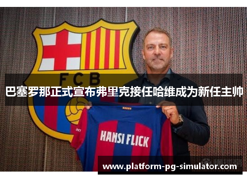 巴塞罗那正式宣布弗里克接任哈维成为新任主帅