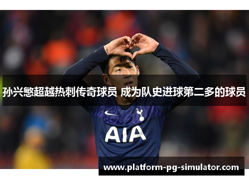 孙兴慜超越热刺传奇球员 成为队史进球第二多的球员