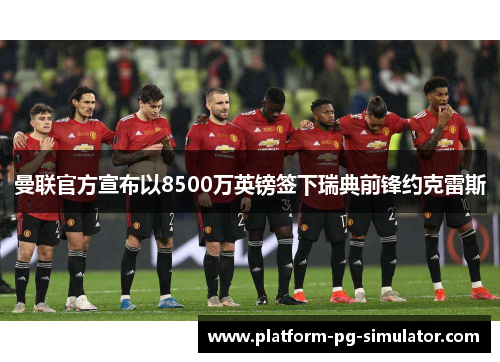 曼联官方宣布以8500万英镑签下瑞典前锋约克雷斯