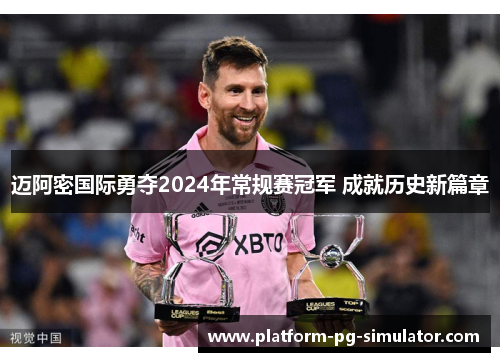 迈阿密国际勇夺2024年常规赛冠军 成就历史新篇章