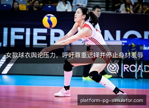 女款球衣舆论压力，呼吁尊重选择并停止身材羞辱